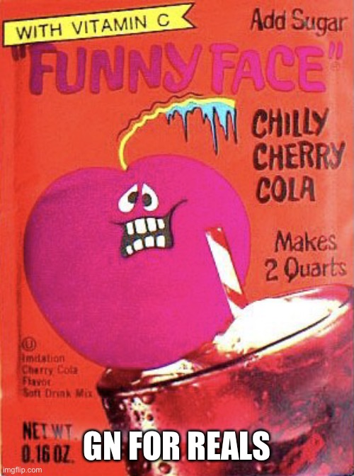 Chilly Cherry Cola | GN FOR REALS | image tagged in chilly cherry cola | made w/ Imgflip meme maker