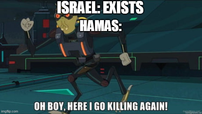 oh boy here i go killing again | ISRAEL: EXISTS; HAMAS: | image tagged in oh boy here i go killing again | made w/ Imgflip meme maker