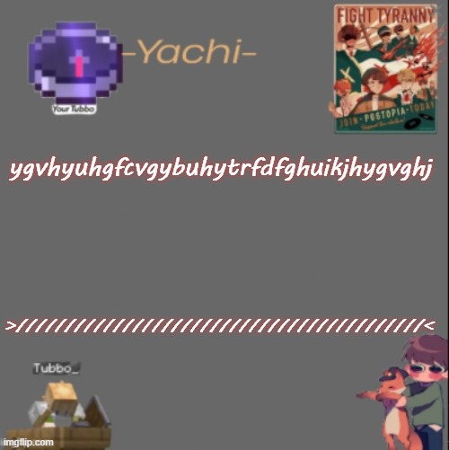 >//////////////////////////////////////< | ygvhyuhgfcvgybuhytrfdfghuikjhygvghj; >//////////////////////////////////////////< | image tagged in yachis tubbo temp | made w/ Imgflip meme maker
