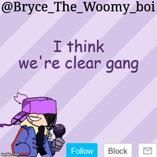 Bryce_The_Woomy_boi | I think we're clear gang | image tagged in bryce_the_woomy_boi | made w/ Imgflip meme maker