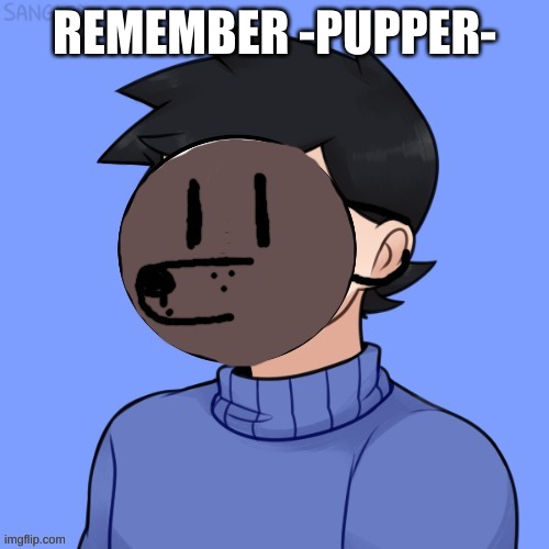 Human Pupper | REMEMBER -PUPPER- | image tagged in human pupper | made w/ Imgflip meme maker