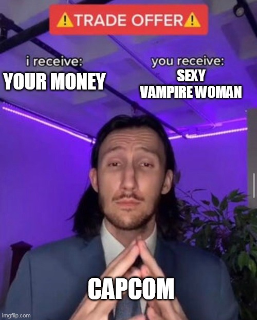 i receive you receive | SEXY VAMPIRE WOMAN; YOUR MONEY; CAPCOM | image tagged in i receive you receive | made w/ Imgflip meme maker