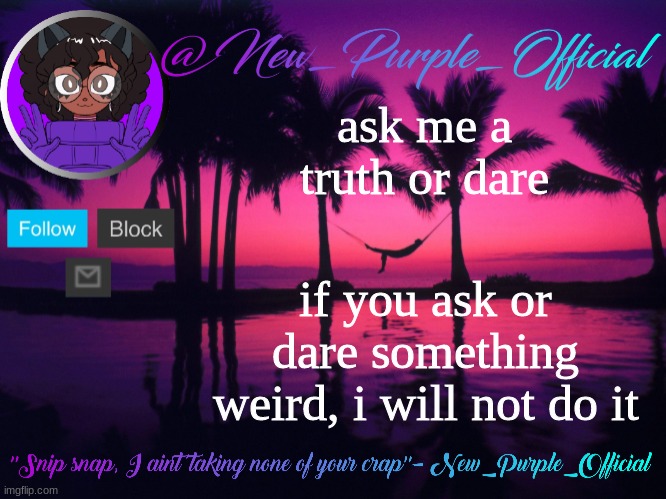 Purple's announcement temp 3 | ask me a truth or dare; if you ask or dare something weird, i will not do it | image tagged in purple's announcement temp 3 | made w/ Imgflip meme maker