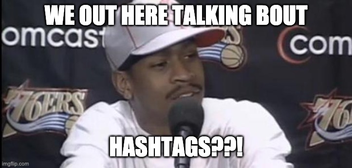 Allen Iverson | WE OUT HERE TALKING BOUT; HASHTAGS??! | image tagged in allen iverson | made w/ Imgflip meme maker