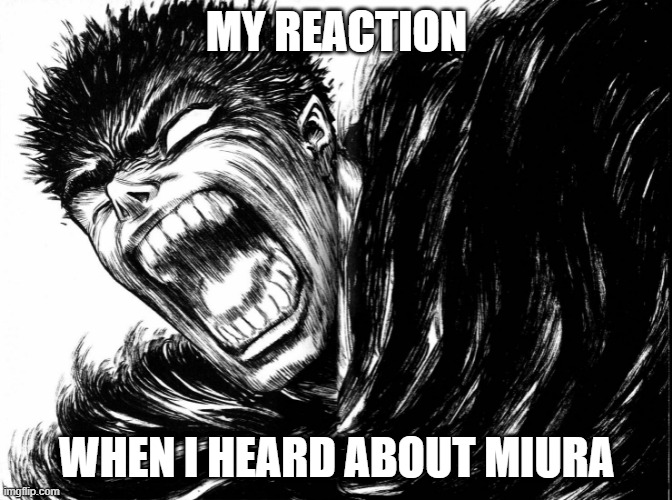 RIP Miura | MY REACTION; WHEN I HEARD ABOUT MIURA | image tagged in guts scream berserk | made w/ Imgflip meme maker