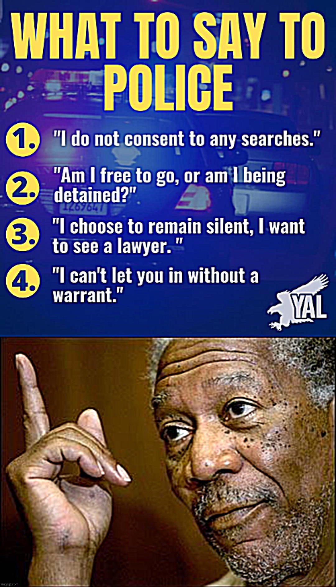 Practical tips for police encounters. | image tagged in what to say to police,this morgan freeman | made w/ Imgflip meme maker