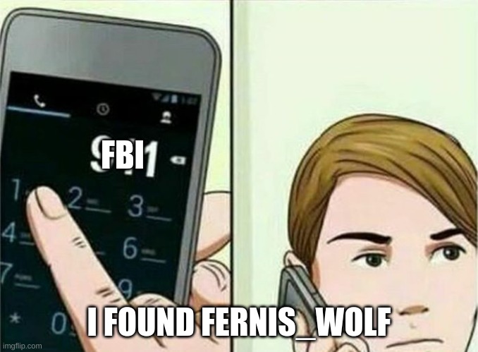 Calling 911 | FBI I FOUND FERNIS_WOLF | image tagged in calling 911 | made w/ Imgflip meme maker