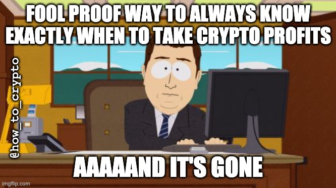 Crypto Aaaaand It's Gone |  FOOL PROOF WAY TO ALWAYS KNOW EXACTLY WHEN TO TAKE CRYPTO PROFITS; @how_to_crypto; AAAAAND IT'S GONE | image tagged in memes,aaaaand its gone,crypto,cryptocurrency | made w/ Imgflip meme maker