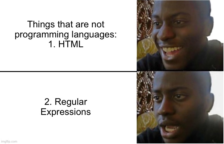 Disappointed Black Guy | Things that are not
programming languages:
1. HTML; 2. Regular Expressions | image tagged in disappointed black guy,ProgrammerHumor | made w/ Imgflip meme maker