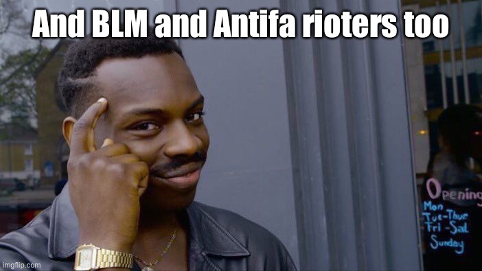 Roll Safe Think About It Meme | And BLM and Antifa rioters too | image tagged in memes,roll safe think about it | made w/ Imgflip meme maker