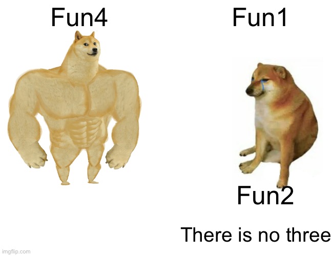 Buff Doge vs. Cheems |  Fun4; Fun1; Fun2; There is no three | image tagged in memes,buff doge vs cheems | made w/ Imgflip meme maker