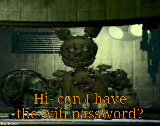 :/ |  Hi- can I have the wifi password? | image tagged in fnaf springtrap in window | made w/ Imgflip meme maker