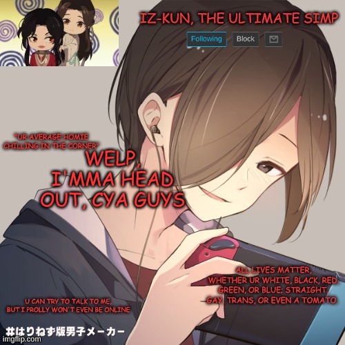 iz-kun's announcement template | WELP, I'MMA HEAD OUT, CYA GUYS | image tagged in iz-kun's announcement template | made w/ Imgflip meme maker