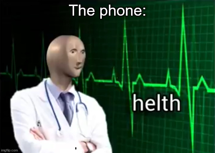 helth | The phone: | image tagged in helth | made w/ Imgflip meme maker