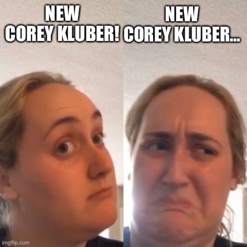 Reverse girl trying kombucha | NEW COREY KLUBER! NEW COREY KLUBER… | image tagged in reverse girl trying kombucha | made w/ Imgflip meme maker