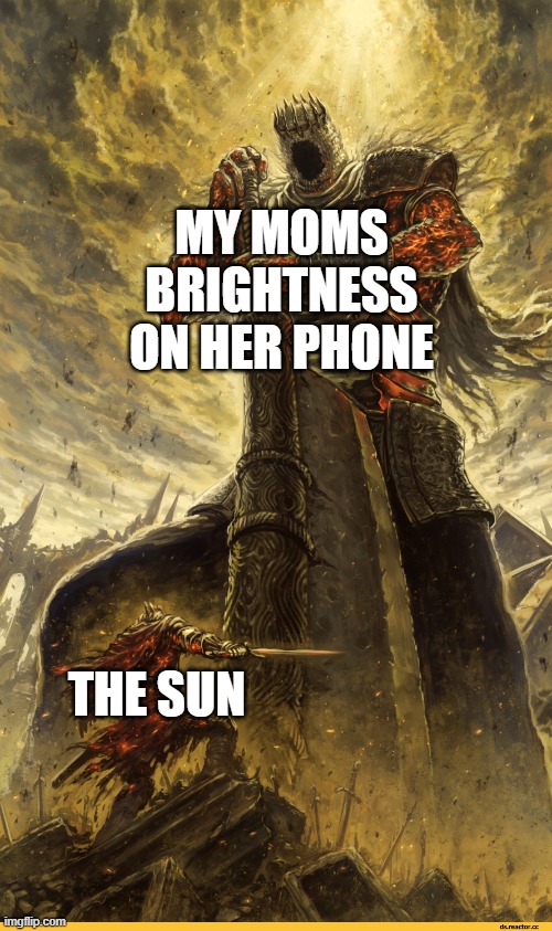 Giant vs man | MY MOMS BRIGHTNESS ON HER PHONE; THE SUN | image tagged in giant vs man,moms,relatable,the sun | made w/ Imgflip meme maker