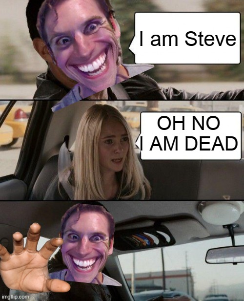 The Rock Driving Meme | I am Steve; OH NO I AM DEAD | image tagged in memes,the rock driving | made w/ Imgflip meme maker