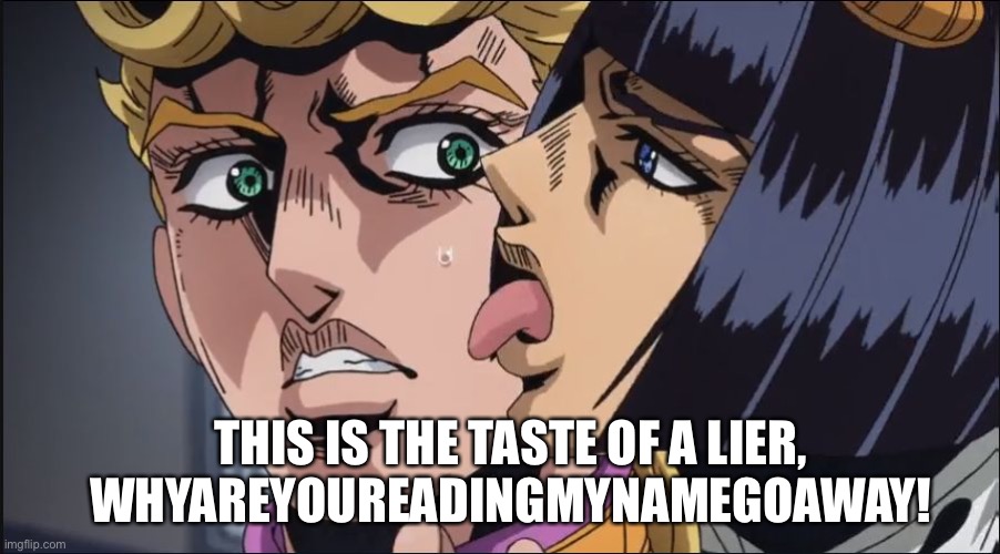 this is the taste of a liar ! | THIS IS THE TASTE OF A LIER, WHYAREYOUREADINGMYNAMEGOAWAY! | image tagged in this is the taste of a liar | made w/ Imgflip meme maker