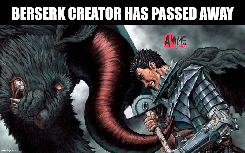 Berserk creator has passed away | BERSERK CREATOR HAS PASSED AWAY | image tagged in berserk | made w/ Imgflip meme maker