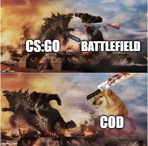 damn this is stupid | CS:GO; BATTLEFIELD; COD | image tagged in kong godzilla doge | made w/ Imgflip meme maker