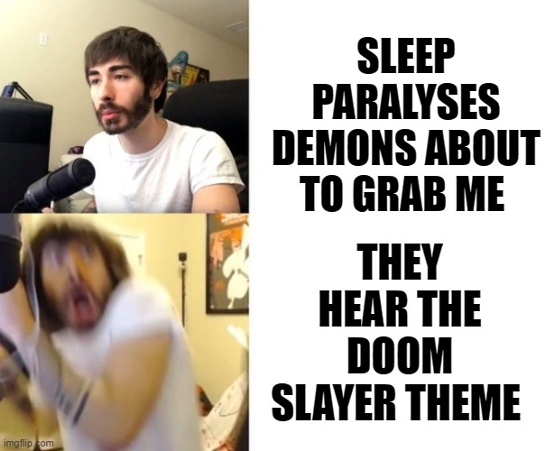 Penguinz0 |  SLEEP PARALYSES DEMONS ABOUT TO GRAB ME; THEY HEAR THE DOOM SLAYER THEME | image tagged in penguinz0 | made w/ Imgflip meme maker
