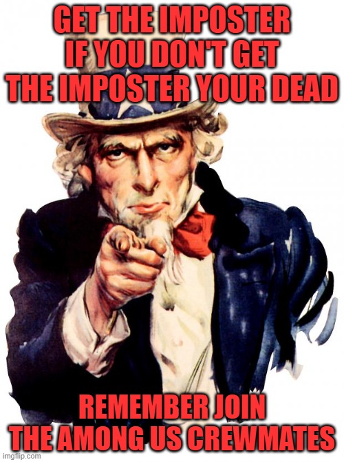 Join today the Among Us crewmates | GET THE IMPOSTER IF YOU DON'T GET THE IMPOSTER YOUR DEAD; REMEMBER JOIN THE AMONG US CREWMATES | image tagged in memes,uncle sam,among us | made w/ Imgflip meme maker