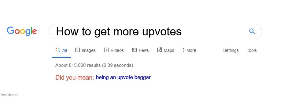 I'm an idiot | How to get more upvotes; being an upvote beggar | image tagged in did you mean,upvote beggars,google search | made w/ Imgflip meme maker