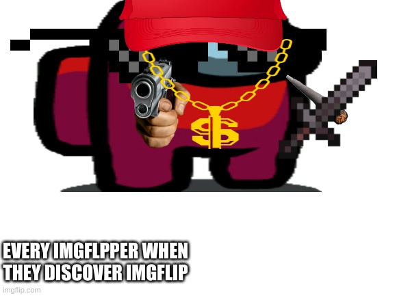EVERY IMGFLPPER WHEN THEY DISCOVER IMGFLIP | image tagged in imgflip users,be like | made w/ Imgflip meme maker