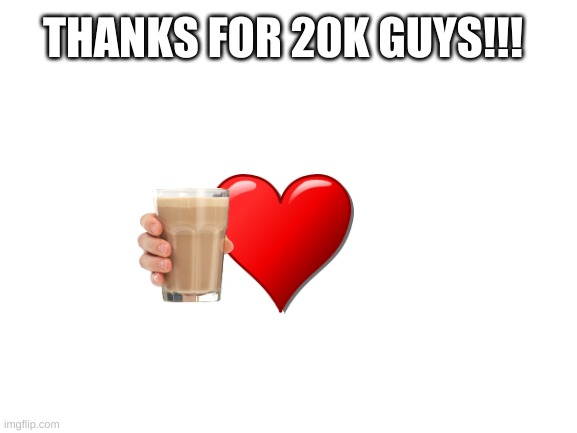 Blank White Template | THANKS FOR 20K GUYS!!! | image tagged in blank white template | made w/ Imgflip meme maker