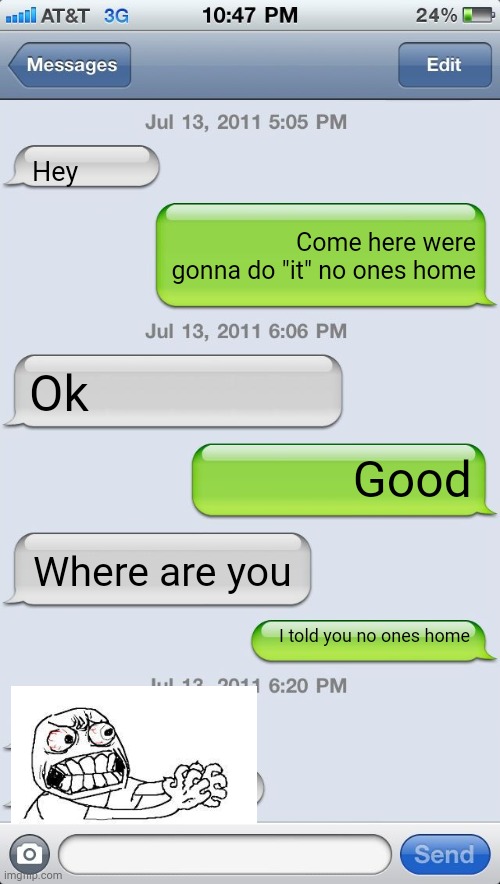 Texting messages blank | Hey; Come here were gonna do "it" no ones home; Ok; Good; Where are you; I told you no ones home | image tagged in texting messages blank | made w/ Imgflip meme maker