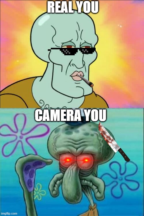Nooooo | REAL YOU; CAMERA YOU | image tagged in memes,squidward | made w/ Imgflip meme maker