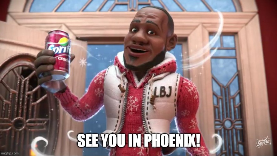 #lebron #seeyouinphoenix | SEE YOU IN PHOENIX! | image tagged in wanna sprite cranberry | made w/ Imgflip meme maker