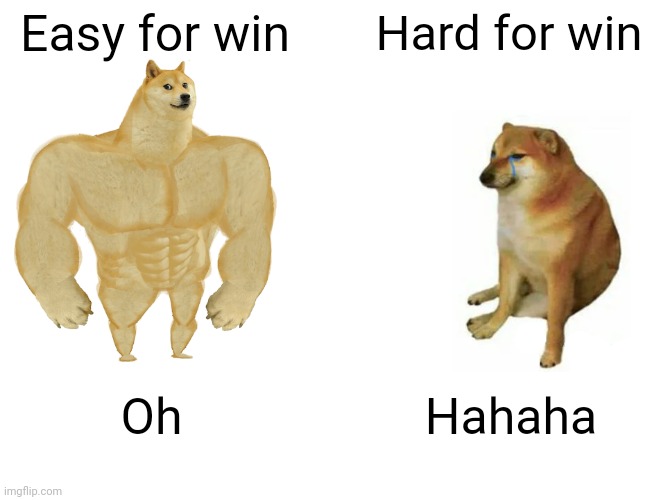 Hard and easy | Easy for win; Hard for win; Oh; Hahaha | image tagged in memes,buff doge vs cheems | made w/ Imgflip meme maker