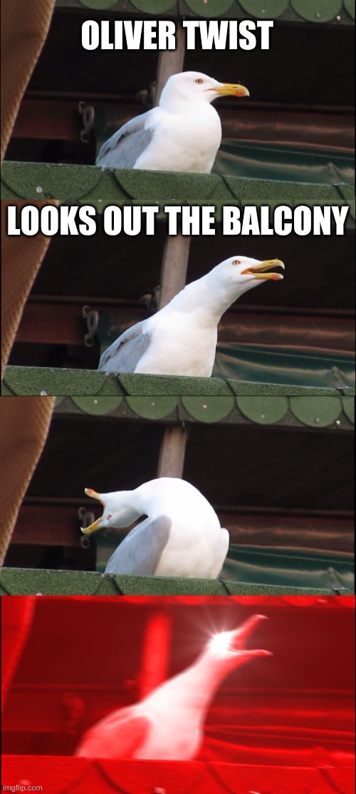 Inhaling Seagull Meme | OLIVER TWIST; LOOKS OUT THE BALCONY | image tagged in memes,inhaling seagull | made w/ Imgflip meme maker