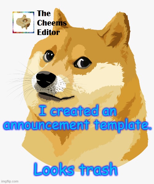 I created an announcement template. Looks trash | image tagged in thecheemseditor announcement template | made w/ Imgflip meme maker