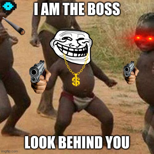 Politic | I AM THE BOSS; LOOK BEHIND YOU | image tagged in memes,third world success kid | made w/ Imgflip meme maker