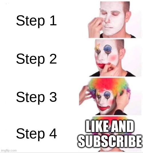 Clown Applying Makeup | Step 1; Step 2; Step 3; LIKE AND SUBSCRIBE; Step 4 | image tagged in memes,clown applying makeup | made w/ Imgflip meme maker