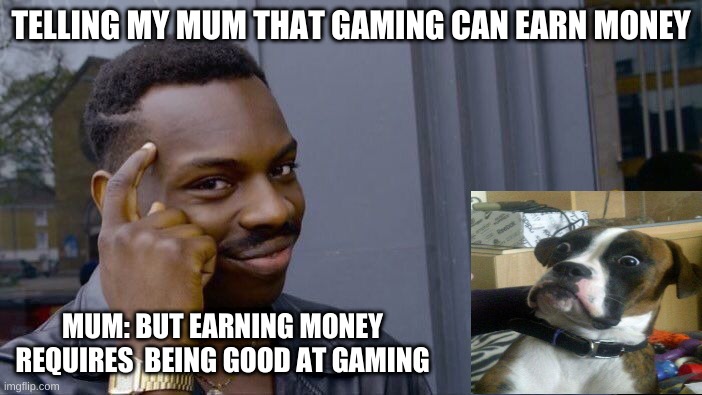 Roll Safe Think About It | TELLING MY MUM THAT GAMING CAN EARN MONEY; MUM: BUT EARNING MONEY REQUIRES  BEING GOOD AT GAMING | image tagged in memes,roll safe think about it | made w/ Imgflip meme maker