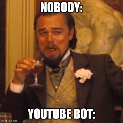 Youtube bot | NOBODY:; YOUTUBE BOT: | image tagged in memes,laughing leo | made w/ Imgflip meme maker