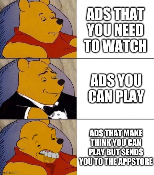Best,Better, Blurst | ADS THAT YOU NEED TO WATCH; ADS YOU CAN PLAY; ADS THAT MAKE THINK YOU CAN PLAY BUT SENDS YOU TO THE APPSTORE | image tagged in best better blurst | made w/ Imgflip meme maker