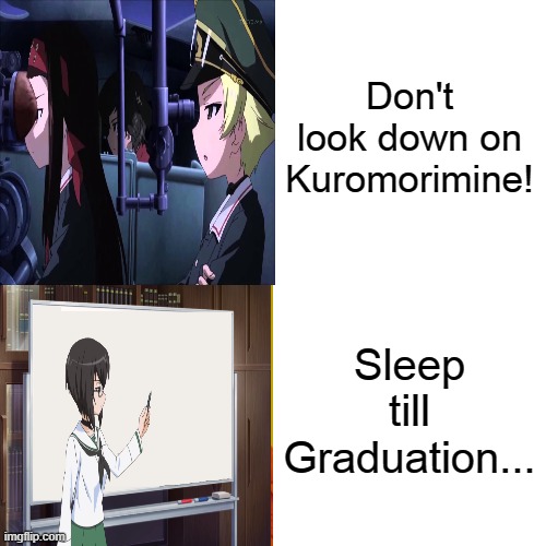 Panzer Vor! | Don't look down on Kuromorimine! Sleep till Graduation... | image tagged in anime girl | made w/ Imgflip meme maker