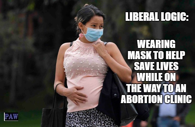 Liberal Logic | LIBERAL LOGIC:; WEARING MASK TO HELP SAVE LIVES WHILE ON THE WAY TO AN ABORTION CLINIC | image tagged in liberal,logic,mask,abortion | made w/ Imgflip meme maker