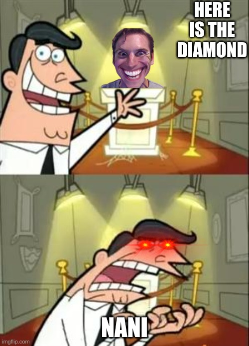 Nani | HERE IS THE DIAMOND; NANI | image tagged in memes,this is where i'd put my trophy if i had one | made w/ Imgflip meme maker