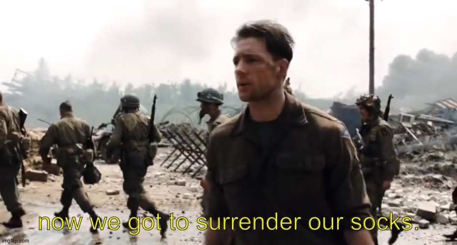 now we got to surrender our socks. template | image tagged in now we got to surrender our socks | made w/ Imgflip meme maker