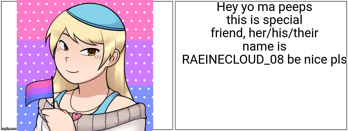 Special friend | Hey yo ma peeps this is special friend, her/his/their name is RAEINECLOUD_08 be nice pls | image tagged in memes,blank comic panel 2x1 | made w/ Imgflip meme maker
