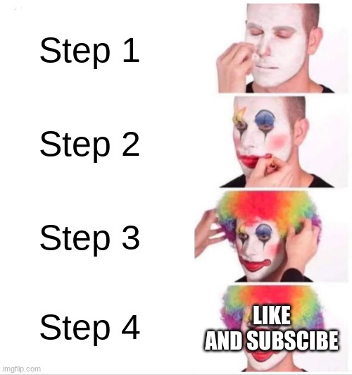 Youtubers | Step 1; Step 2; Step 3; LIKE AND SUBSCIBE; Step 4 | image tagged in memes,clown applying makeup | made w/ Imgflip meme maker