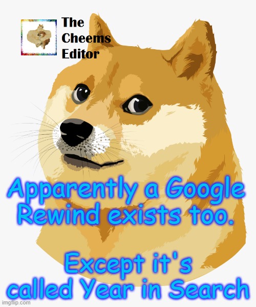 Apparently a Google Rewind exists too. Except it's called Year in Search | image tagged in thecheemseditor announcement template | made w/ Imgflip meme maker