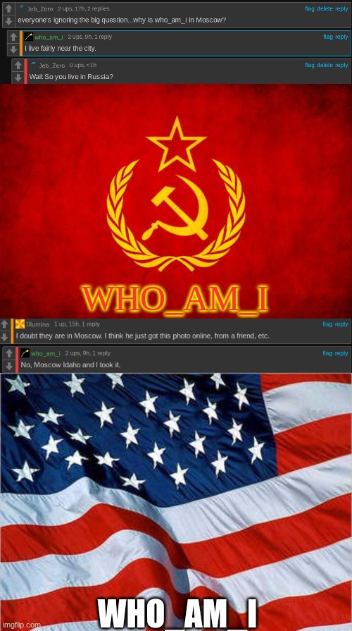 WHO_AM_I; WHO_AM_I | image tagged in in soviet russia,usa flag | made w/ Imgflip meme maker
