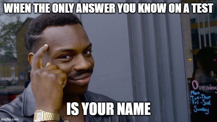 Roll Safe Think About It Meme | WHEN THE ONLY ANSWER YOU KNOW ON A TEST; IS YOUR NAME | image tagged in memes,roll safe think about it | made w/ Imgflip meme maker