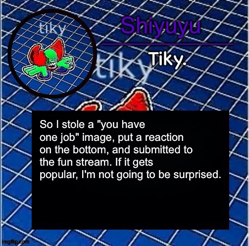 Dwffdwewfwfewfwrreffegrgvbgththyjnykkkkuuk, | So I stole a "you have one job" image, put a reaction on the bottom, and submitted to the fun stream. If it gets popular, I'm not going to be surprised. | image tagged in dwffdwewfwfewfwrreffegrgvbgththyjnykkkkuuk | made w/ Imgflip meme maker